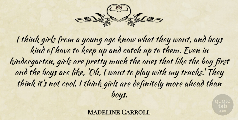 Madeline Carroll Quote About Age, Ahead, Boy, Boys, Catch: I Think Girls From A...