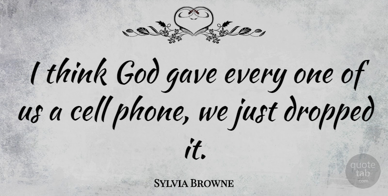 Sylvia Browne Quote About Thinking, Cells, Phones: I Think God Gave Every...