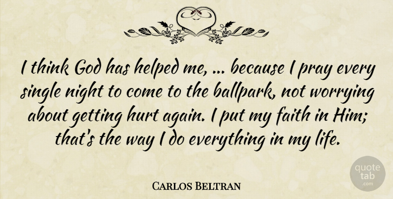 Carlos Beltran Quote About Faith, God, Helped, Hurt, Night: I Think God Has Helped...