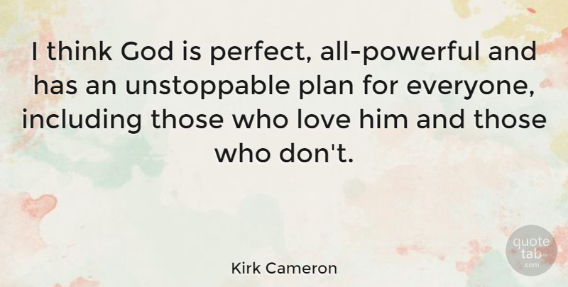 Kirk Cameron Quote About Powerful, Thinking, Perfect: I Think God Is Perfect...