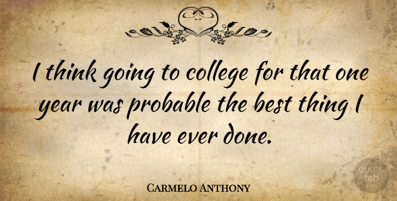 Carmelo Anthony Quote About Education, College, Thinking: I Think Going To College...