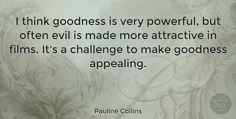 Pauline Collins Quote About Powerful, Thinking, Evil: I Think Goodness Is Very...