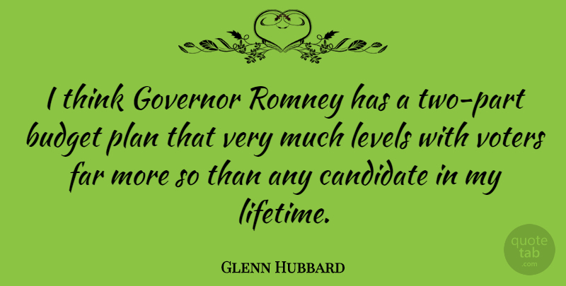 Glenn Hubbard Quote About Candidate, Far, Governor, Levels, Romney: I Think Governor Romney Has...