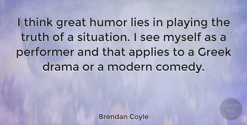 Brendan Coyle Quote About Drama, Lying, Thinking: I Think Great Humor Lies...