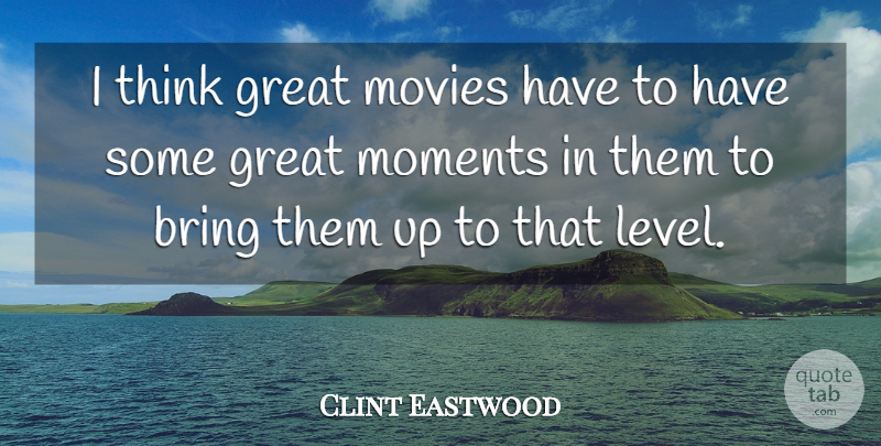 Clint Eastwood Quote About Thinking, Levels, Moments: I Think Great Movies Have...