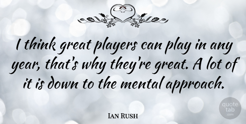 Ian Rush Quote About Great, Mental, Players: I Think Great Players Can...