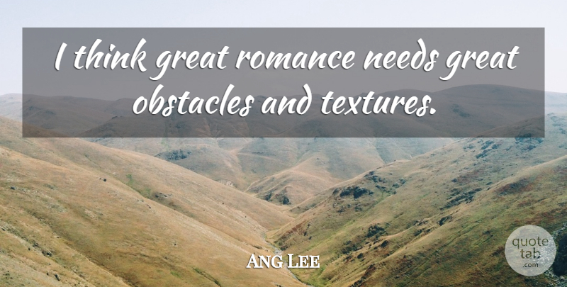 Ang Lee Quote About Thinking, Romance, Needs: I Think Great Romance Needs...