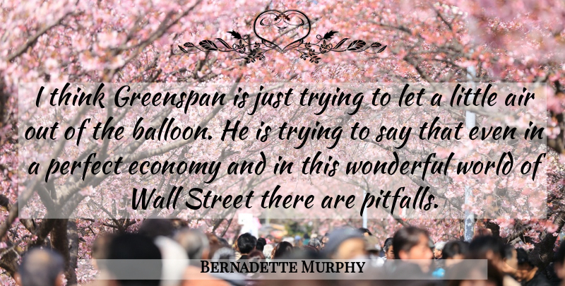 Bernadette Murphy Quote About Air, Economy, Greenspan, Perfect, Street: I Think Greenspan Is Just...