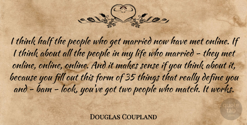Douglas Coupland Quote About Define, Fill, Form, Half, Life: I Think Half The People...