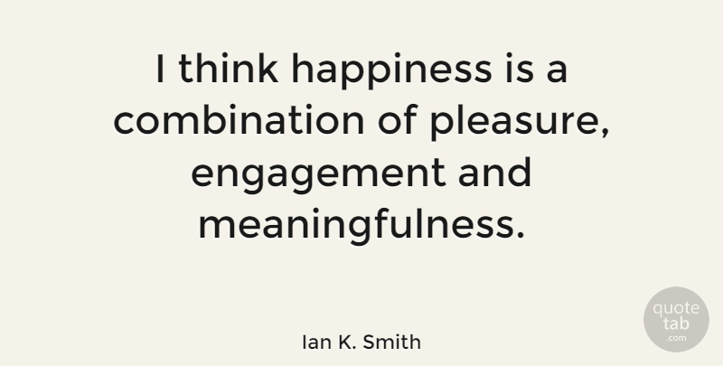 Ian K. Smith Quote About Thinking, Engagement, Pleasure: I Think Happiness Is A...