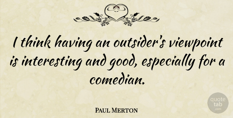 Paul Merton Quote About Thinking, Interesting, Comedian: I Think Having An Outsiders...