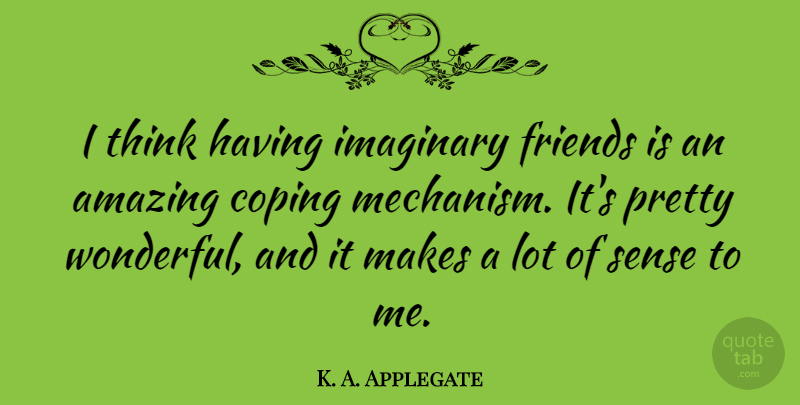 K. A. Applegate Quote About Amazing, Imaginary: I Think Having Imaginary Friends...