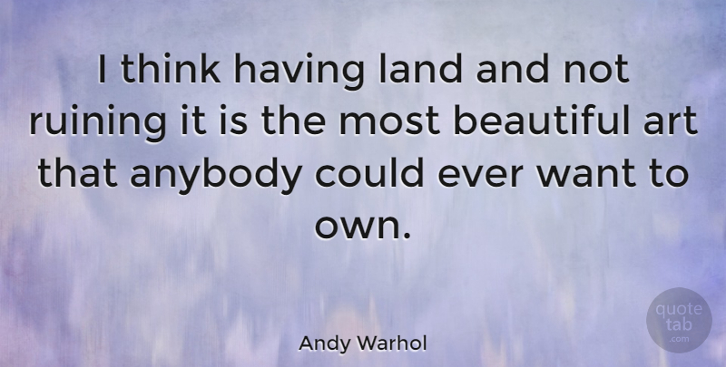 Andy Warhol Quote About Beautiful, Art, Nature: I Think Having Land And...