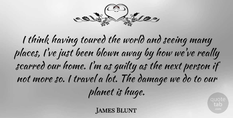 James Blunt Quote About Blown, Damage, Home, Next, Planet: I Think Having Toured The...