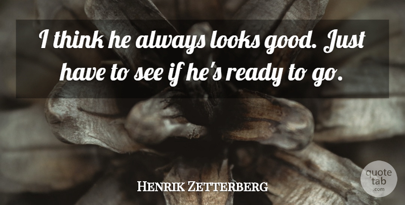 Henrik Zetterberg Quote About Looks, Ready: I Think He Always Looks...