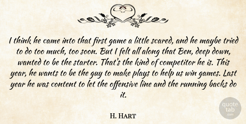 H. Hart Quote About Along, Backs, Came, Competitor, Content: I Think He Came Into...