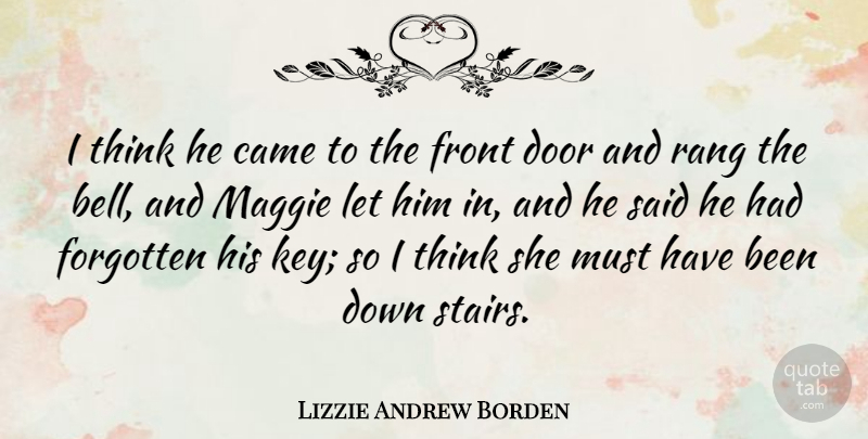 Lizzie Andrew Borden Quote About American Celebrity, Came, Front, Maggie, Rang: I Think He Came To...