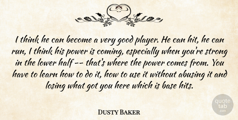 Dusty Baker Quote About Base, Good, Half, Learn, Losing: I Think He Can Become...