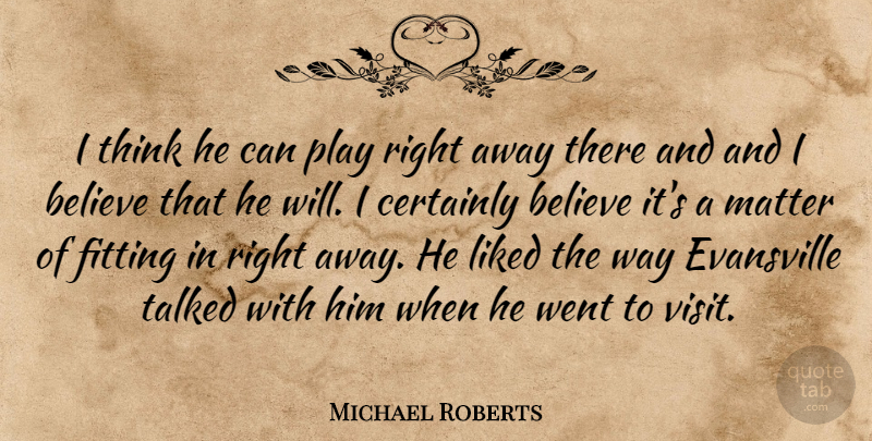 Michael Roberts Quote About Believe, Certainly, Fitting, Liked, Matter: I Think He Can Play...