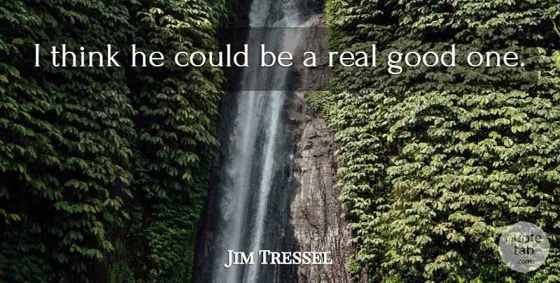 Jim Tressel Quote About Good: I Think He Could Be...