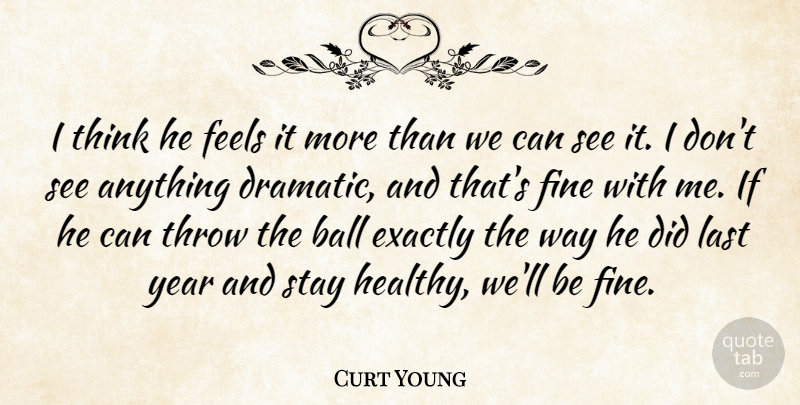 Curt Young Quote About Ball, Exactly, Feels, Fine, Last: I Think He Feels It...