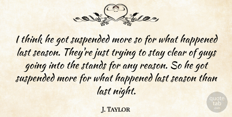 J. Taylor Quote About Clear, Guys, Happened, Last, Season: I Think He Got Suspended...