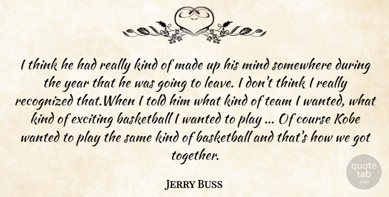 Jerry Buss Quote About Basketball, Course, Exciting, Kobe, Mind: I Think He Had Really...