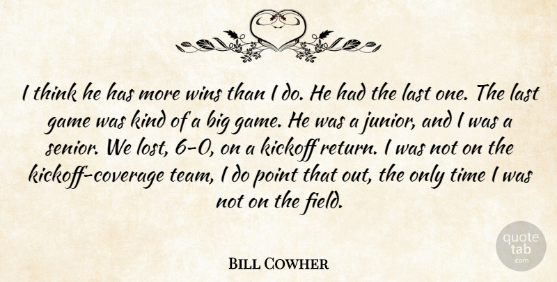 Bill Cowher Quote About Game, Last, Point, Time, Wins: I Think He Has More...