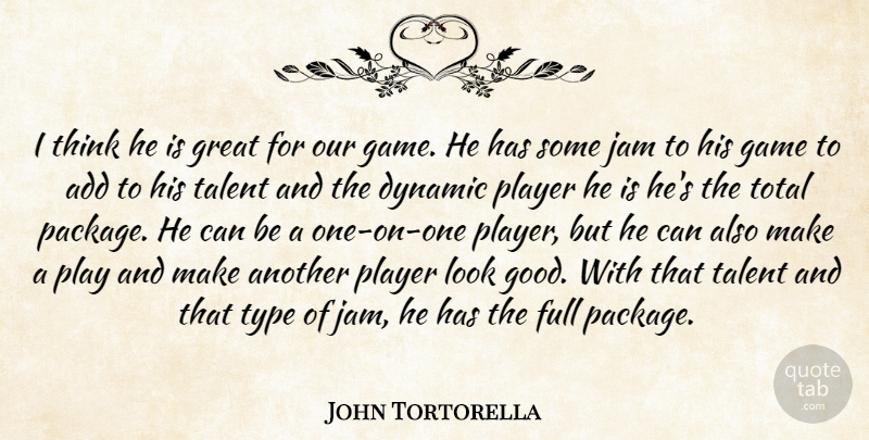 John Tortorella Quote About Add, Dynamic, Full, Game, Great: I Think He Is Great...