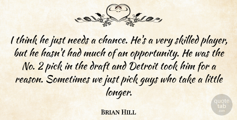 Brian Hill Quote About Detroit, Draft, Guys, Needs, Pick: I Think He Just Needs...