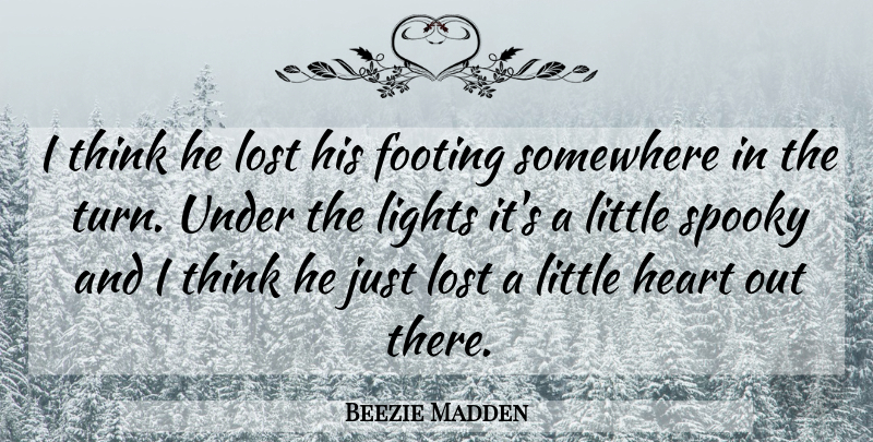 Beezie Madden Quote About Footing, Heart, Lights, Lost, Somewhere: I Think He Lost His...