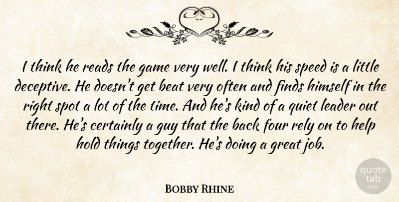 Bobby Rhine Quote About Beat, Certainly, Finds, Four, Game: I Think He Reads The...