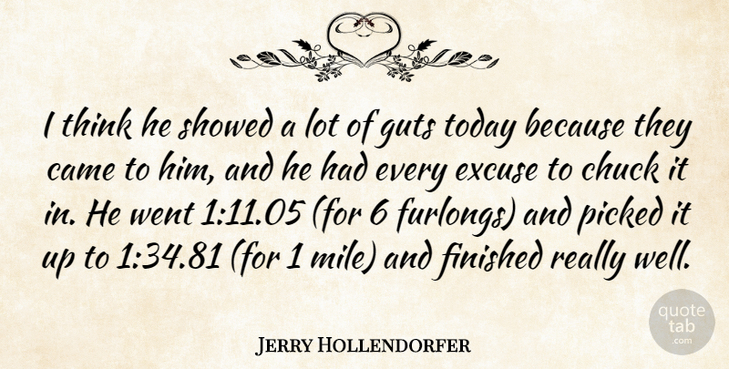 Jerry Hollendorfer Quote About Came, Chuck, Excuse, Finished, Guts: I Think He Showed A...