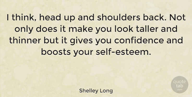 Shelley Long Quote About Self Esteem, Thinking, Giving: I Think Head Up And...