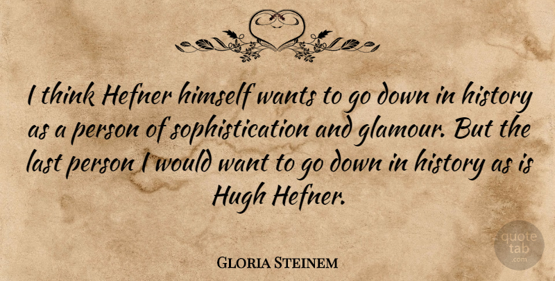 Gloria Steinem Quote About Hefner, Himself, History, Hugh, Last: I Think Hefner Himself Wants...