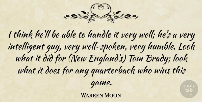 Warren Moon Quote About Handle, Tom, Wins: I Think Hell Be Able...