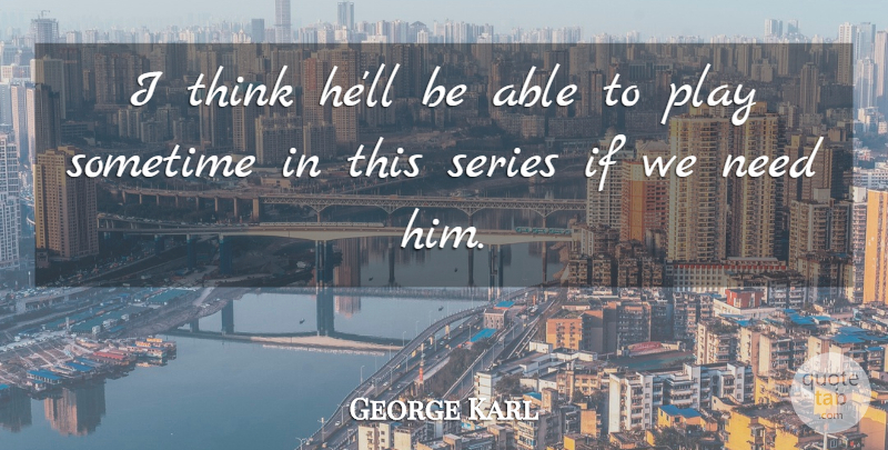 George Karl Quote About Series, Sometime: I Think Hell Be Able...