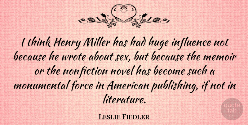 Leslie Fiedler Quote About Sex, Thinking, Literature: I Think Henry Miller Has...