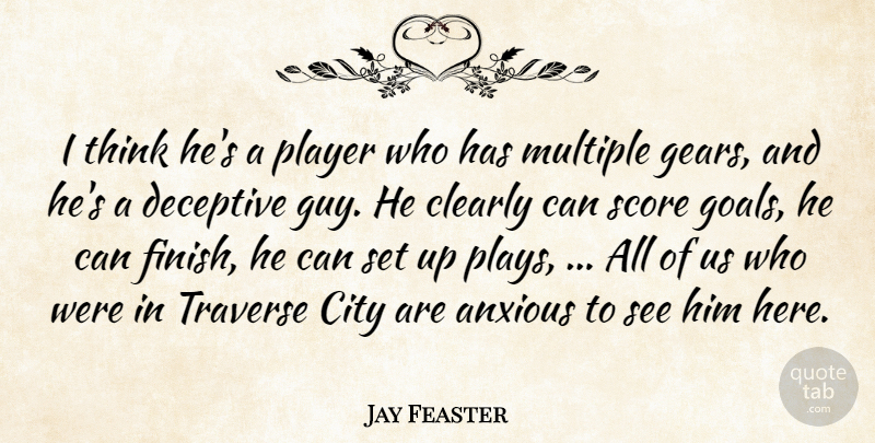 Jay Feaster Quote About Anxious, City, Clearly, Deceptive, Multiple: I Think Hes A Player...