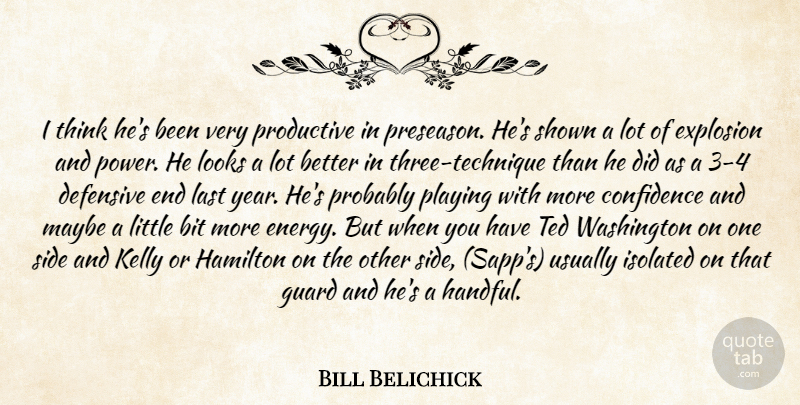 Bill Belichick Quote About Bit, Confidence, Defensive, Explosion, Guard: I Think Hes Been Very...