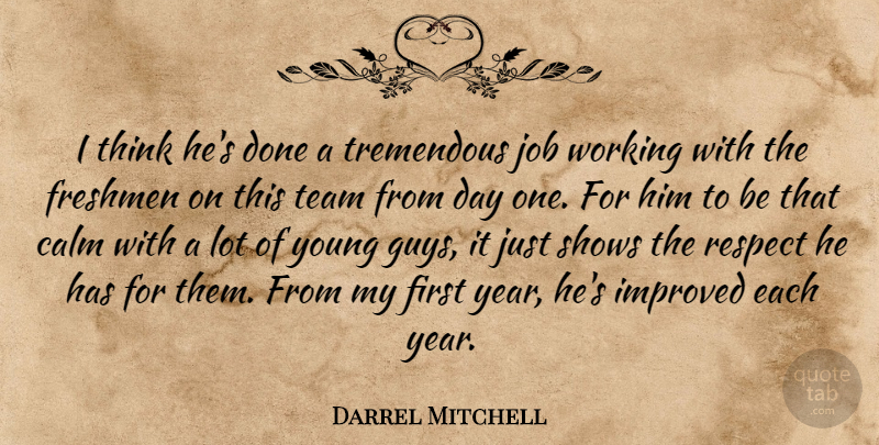 Darrel Mitchell Quote About Calm, Freshmen, Improved, Job, Respect: I Think Hes Done A...
