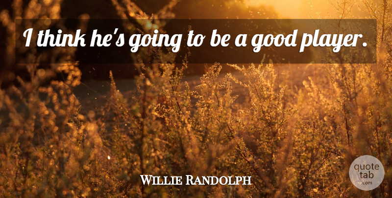 Willie Randolph Quote About Good: I Think Hes Going To...