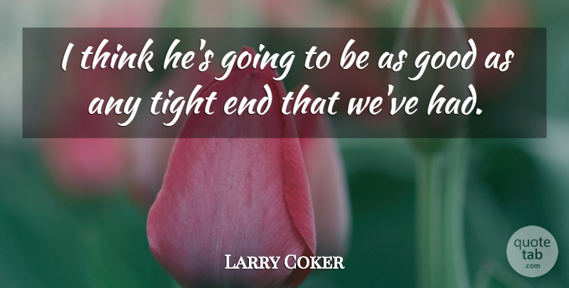 Larry Coker Quote About Good, Tight: I Think Hes Going To...