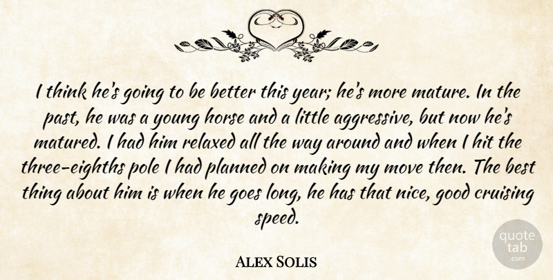 Alex Solis Quote About Best, Goes, Good, Hit, Horse: I Think Hes Going To...