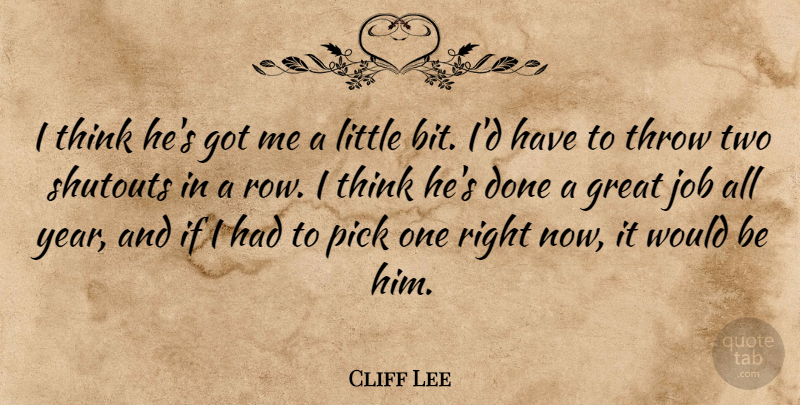 Cliff Lee Quote About Great, Job, Pick, Throw: I Think Hes Got Me...