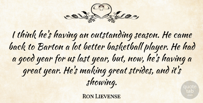 Ron Lievense Quote About Basketball, Came, Good, Great, Last: I Think Hes Having An...