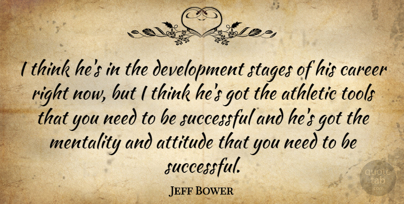 Jeff Bower Quote About Athletic, Attitude, Career, Mentality, Stages: I Think Hes In The...