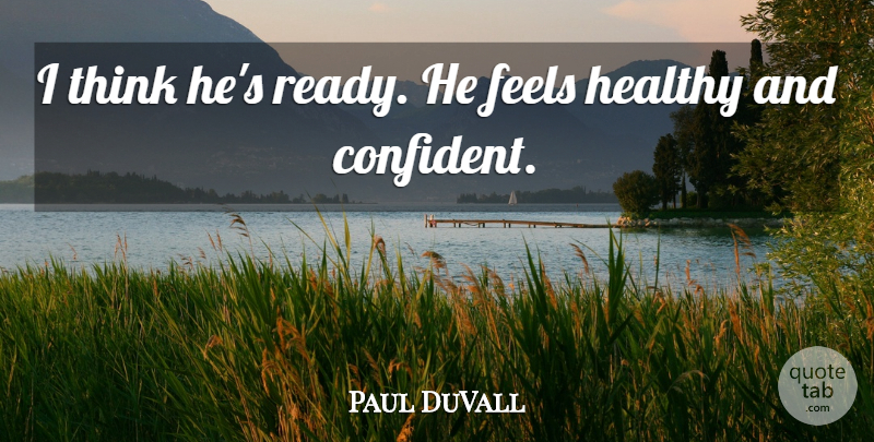 Paul DuVall Quote About Feels, Healthy: I Think Hes Ready He...