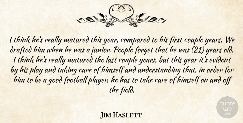 Jim Haslett Quote About Care, Compared, Couple, Drafted, Evident: I Think Hes Really Matured...