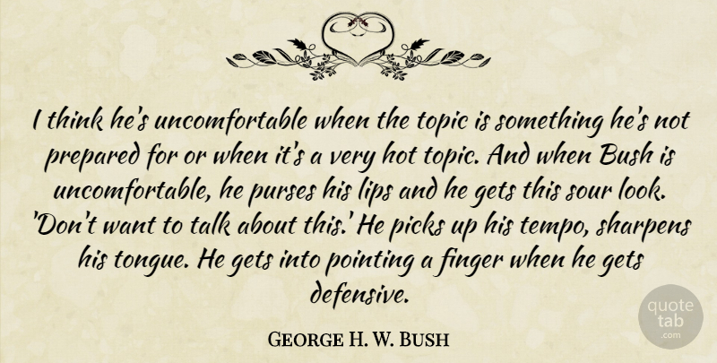 George H. W. Bush Quote About Bush, Finger, Gets, Hot, Lips: I Think Hes Uncomfortable When...
